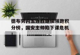 德布劳内五连胜继续领跑积分榜，国安主帅陷下课危机！