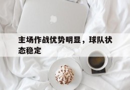 主场作战优势明显，球队状态稳定