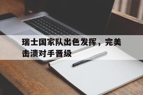 瑞士国家队出色发挥，完美击溃对手晋级