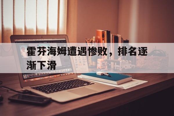 霍芬海姆遭遇惨败，排名逐渐下滑的简单介绍