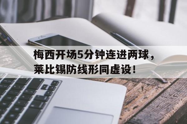 梅西开场5分钟连进两球，莱比锡防线形同虚设！