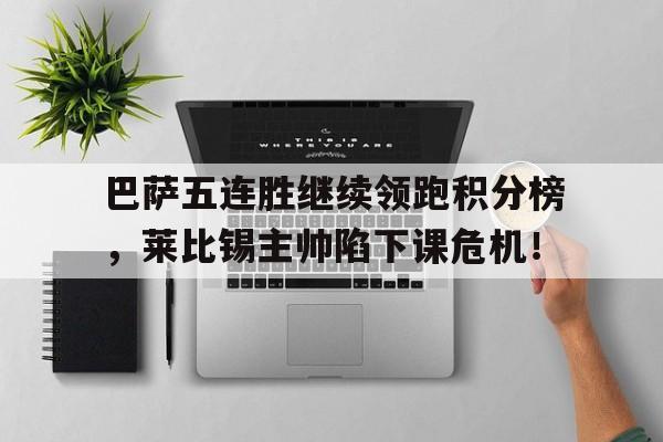 巴萨五连胜继续领跑积分榜，莱比锡主帅陷下课危机！